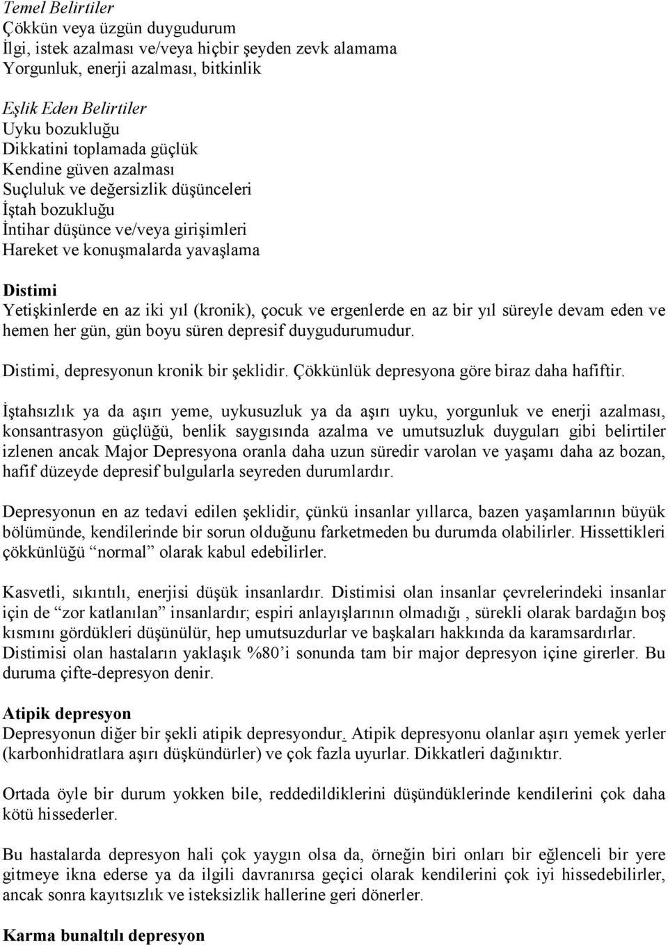 çocuk ve ergenlerde en az bir yıl süreyle devam eden ve hemen her gün, gün boyu süren depresif duygudurumudur. Distimi, depresyonun kronik bir şeklidir. Çökkünlük depresyona göre biraz daha hafiftir.