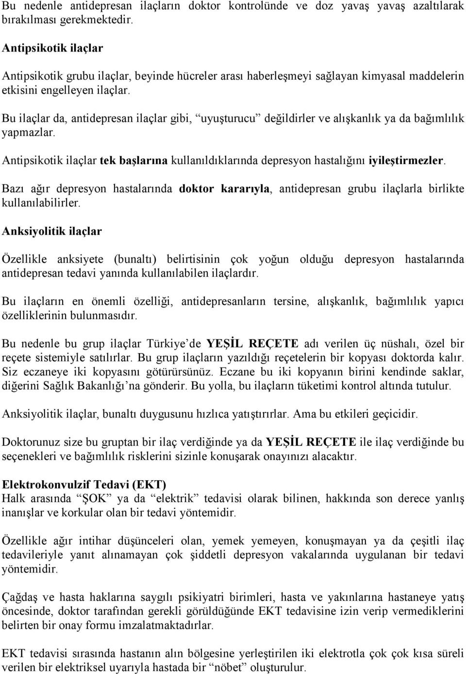 Bu ilaçlar da, antidepresan ilaçlar gibi, uyuşturucu değildirler ve alışkanlık ya da bağımlılık yapmazlar. Antipsikotik ilaçlar tek başlarına kullanıldıklarında depresyon hastalığını iyileştirmezler.