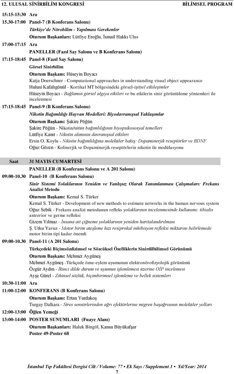 Salonu) 17:15-18:45 Panel-8 (Fazıl Say Salonu) Görsel Sinirbilim Oturum Başkanı: Hüseyin Boyacı Katja Doerschner - Computational approaches in understanding visual object appearance Hulusi