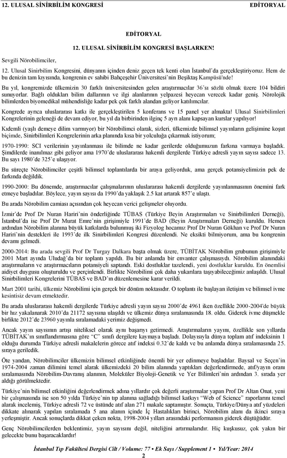 Bu yıl, kongremizde ülkemizin 30 farklı üniversitesinden gelen araştırmacılar 36 sı sözlü olmak üzere 104 bildiri sunuyorlar.