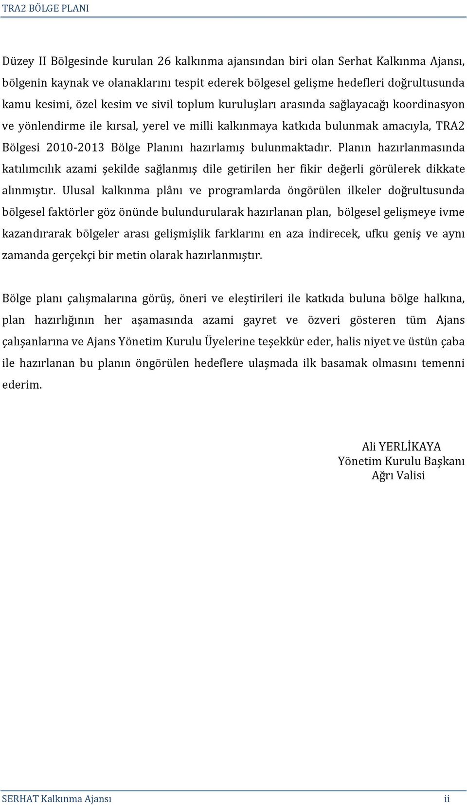 bulunmaktadır. Planın hazırlanmasında katılımcılık azami şekilde sağlanmış dile getirilen her fikir değerli görülerek dikkate alınmıştır.