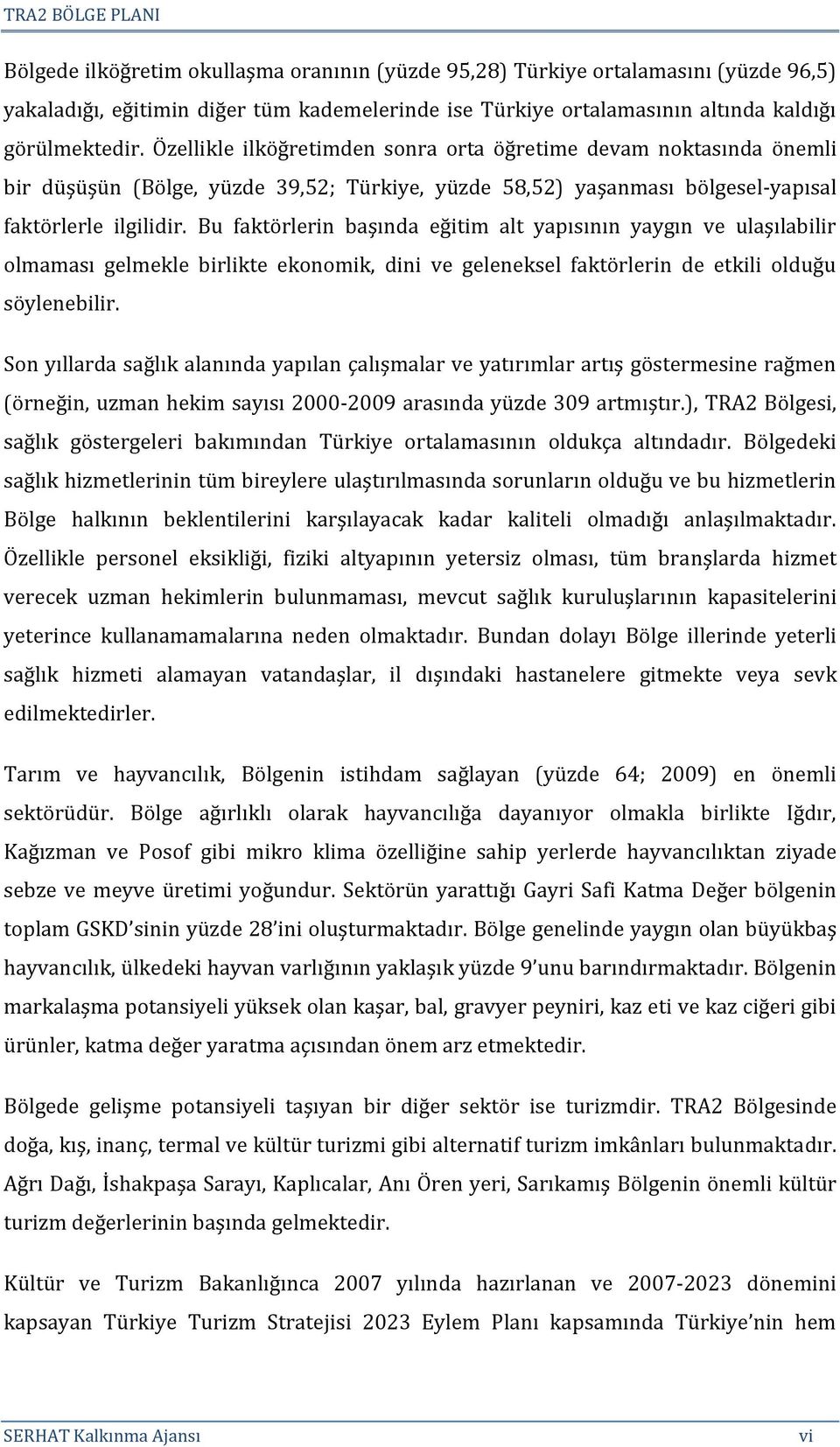 Bu faktörlerin başında eğitim alt yapısının yaygın ve ulaşılabilir olmaması gelmekle birlikte ekonomik, dini ve geleneksel faktörlerin de etkili olduğu söylenebilir.