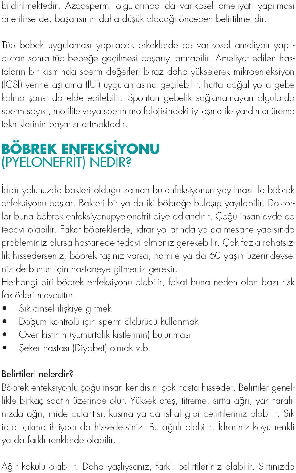 Ameliyat edilen hastaların bir kısmında sperm değerleri biraz daha yükselerek mikroenjeksiyon (ICSI) yerine aşılama (IUI) uygulamasına geçilebilir, hatta doğal yolla gebe kalma şansı da elde