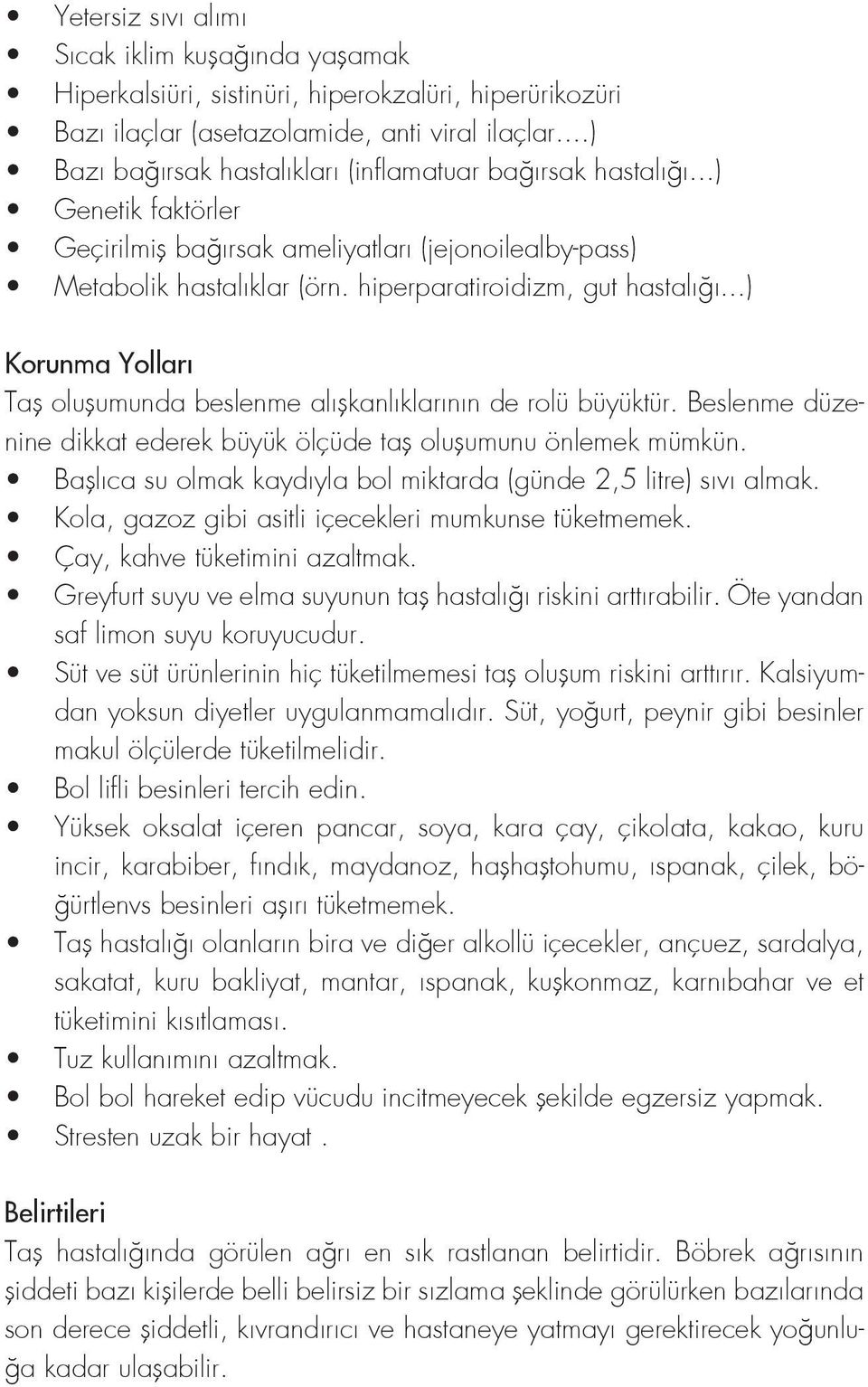 hiperparatiroidizm, gut hastalığı...) Korunma Yolları Taş oluşumunda beslenme alışkanlıklarının de rolü büyüktür. Beslenme düzenine dikkat ederek büyük ölçüde taş oluşumunu önlemek mümkün.