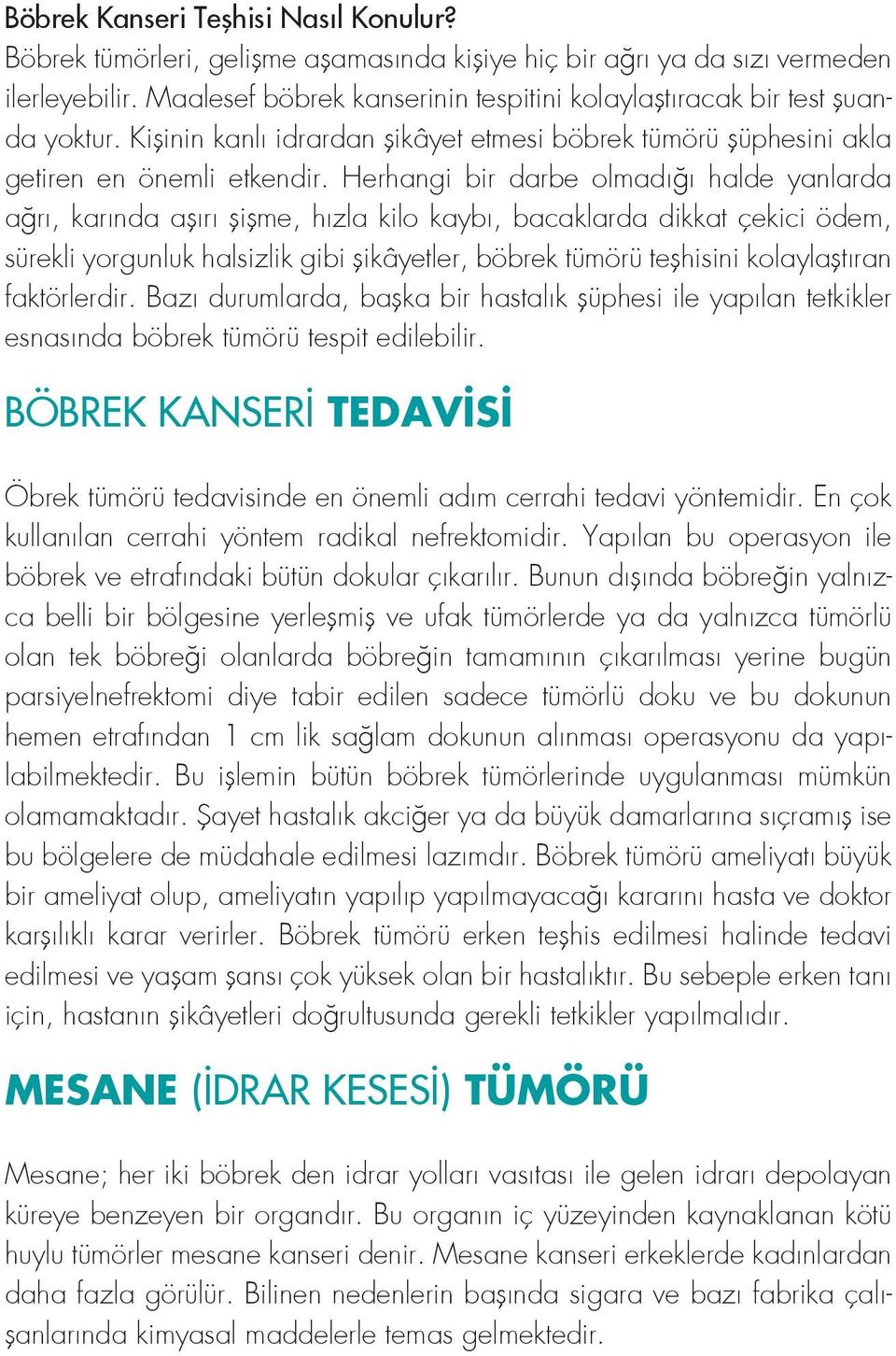 Herhangi bir darbe olmadığı halde yanlarda ağrı, karında aşırı şişme, hızla kilo kaybı, bacaklarda dikkat çekici ödem, sürekli yorgunluk halsizlik gibi şikâyetler, böbrek tümörü teşhisini