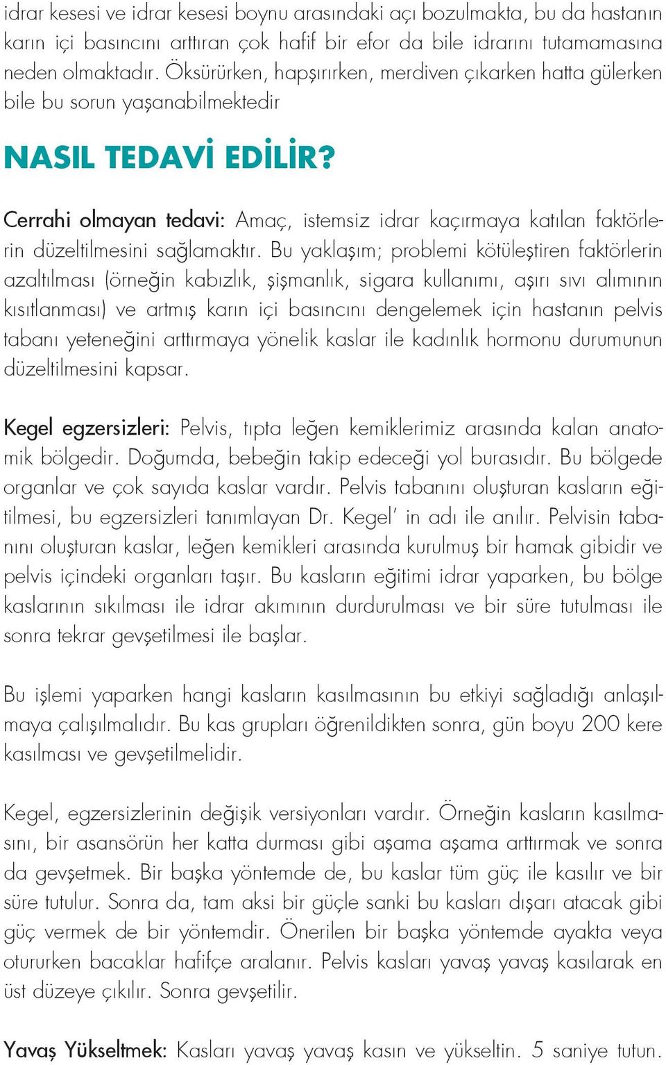 Cerrahi olmayan tedavi: Amaç, istemsiz idrar kaçırmaya katılan faktörlerin düzeltilmesini sağlamaktır.