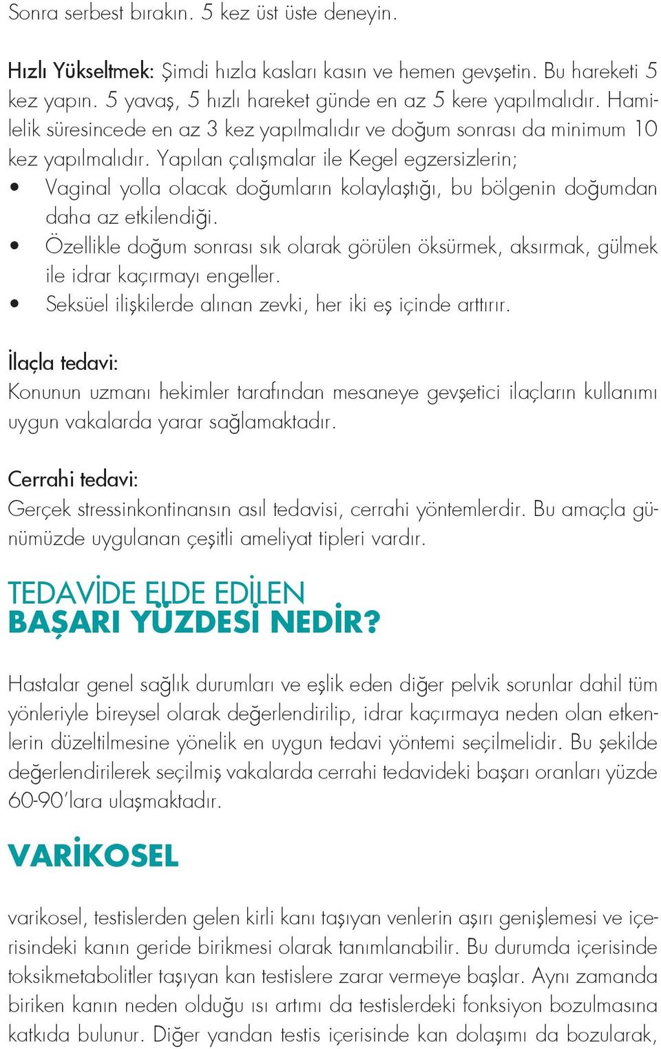 Yapılan çalışmalar ile Kegel egzersizlerin; Vaginal yolla olacak doğumların kolaylaştığı, bu bölgenin doğumdan daha az etkilendiği.