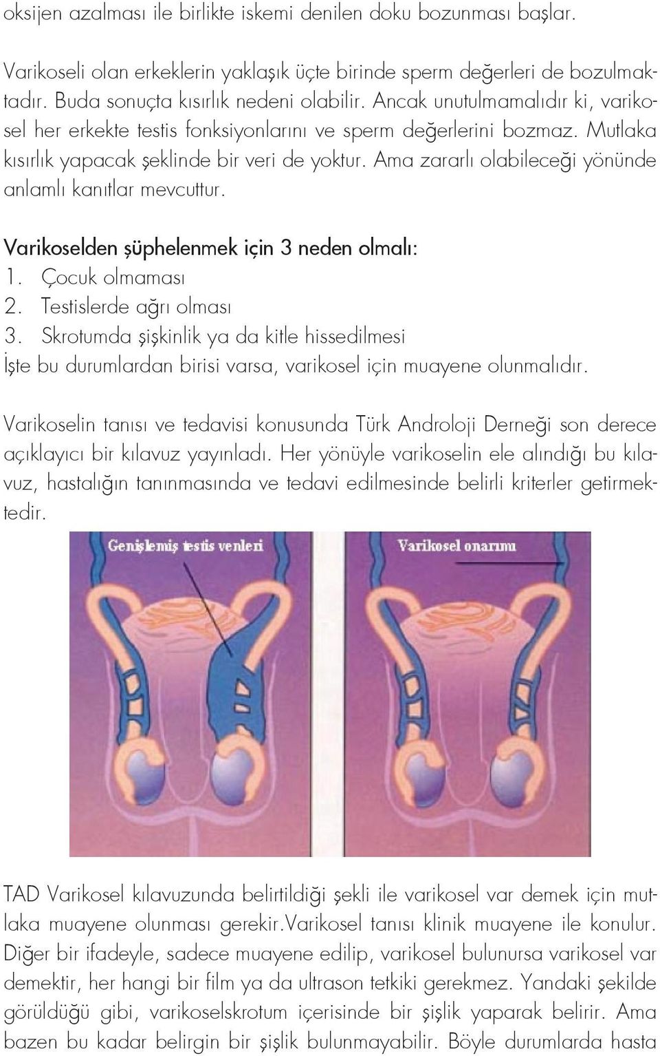 Ama zararlı olabileceği yönünde anlamlı kanıtlar mevcuttur. Varikoselden şüphelenmek için 3 neden olmalı: 1. Çocuk olmaması 2. Testislerde ağrı olması 3.