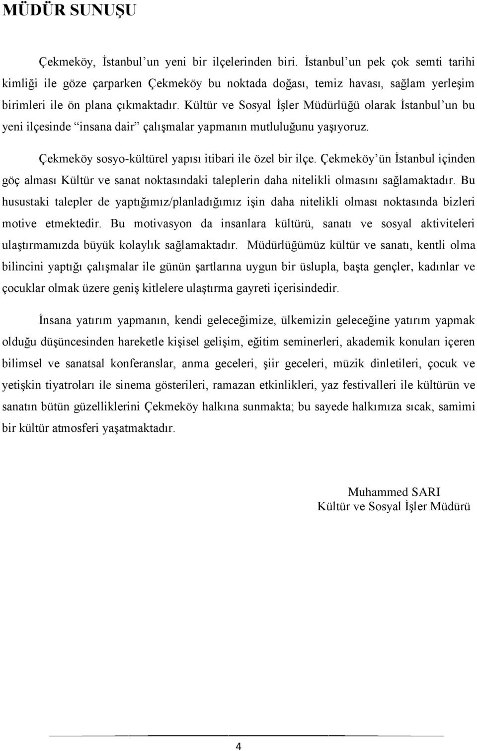 Kültür ve Sosyal İşler Müdürlüğü olarak İstanbul un bu yeni ilçesinde insana dair çalışmalar yapmanın mutluluğunu yaşıyoruz. Çekmeköy sosyo-kültürel yapısı itibari ile özel bir ilçe.