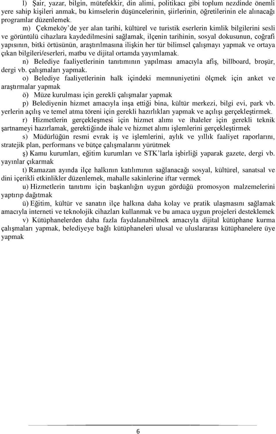 m) Çekmeköy de yer alan tarihi, kültürel ve turistik eserlerin kimlik bilgilerini sesli ve görüntülü cihazlara kaydedilmesini sağlamak, ilçenin tarihinin, sosyal dokusunun, coğrafi yapısının, bitki