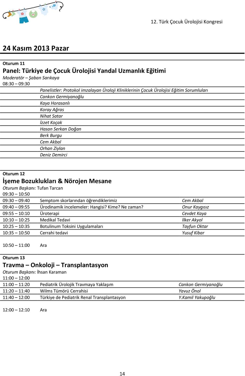 Mesane Oturum Başkanı: Tufan Tarcan 09:30 10:50 09:30 09:40 Semptom skorlarından öğrendiklerimiz Cem Akbal 09:40 09:55 Ürodinamik incelemeler: Hangisi? Kime? Ne zaman?