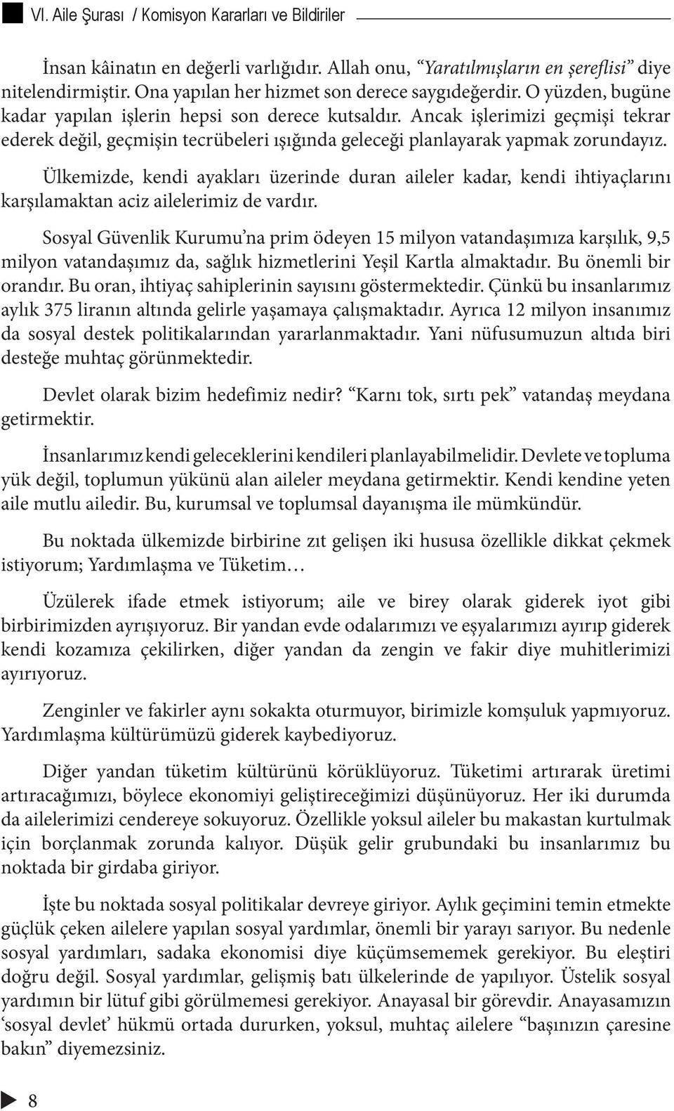 Ülkemizde, kendi ayakları üzerinde duran aileler kadar, kendi ihtiyaçlarını karşılamaktan aciz ailelerimiz de vardır.