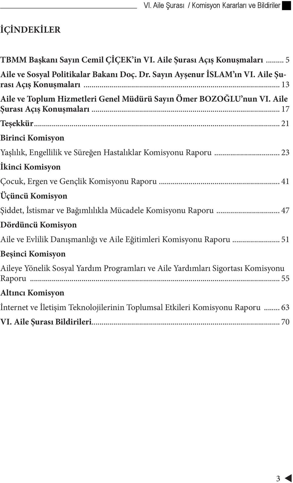 .. 41 Üçüncü Komisyon Şiddet, İstismar ve Bağımlılıkla Mücadele Komisyonu Raporu... 47 Dördüncü Komisyon Aile ve Evlilik Danışmanlığı ve Aile Eğitimleri Komisyonu Raporu.