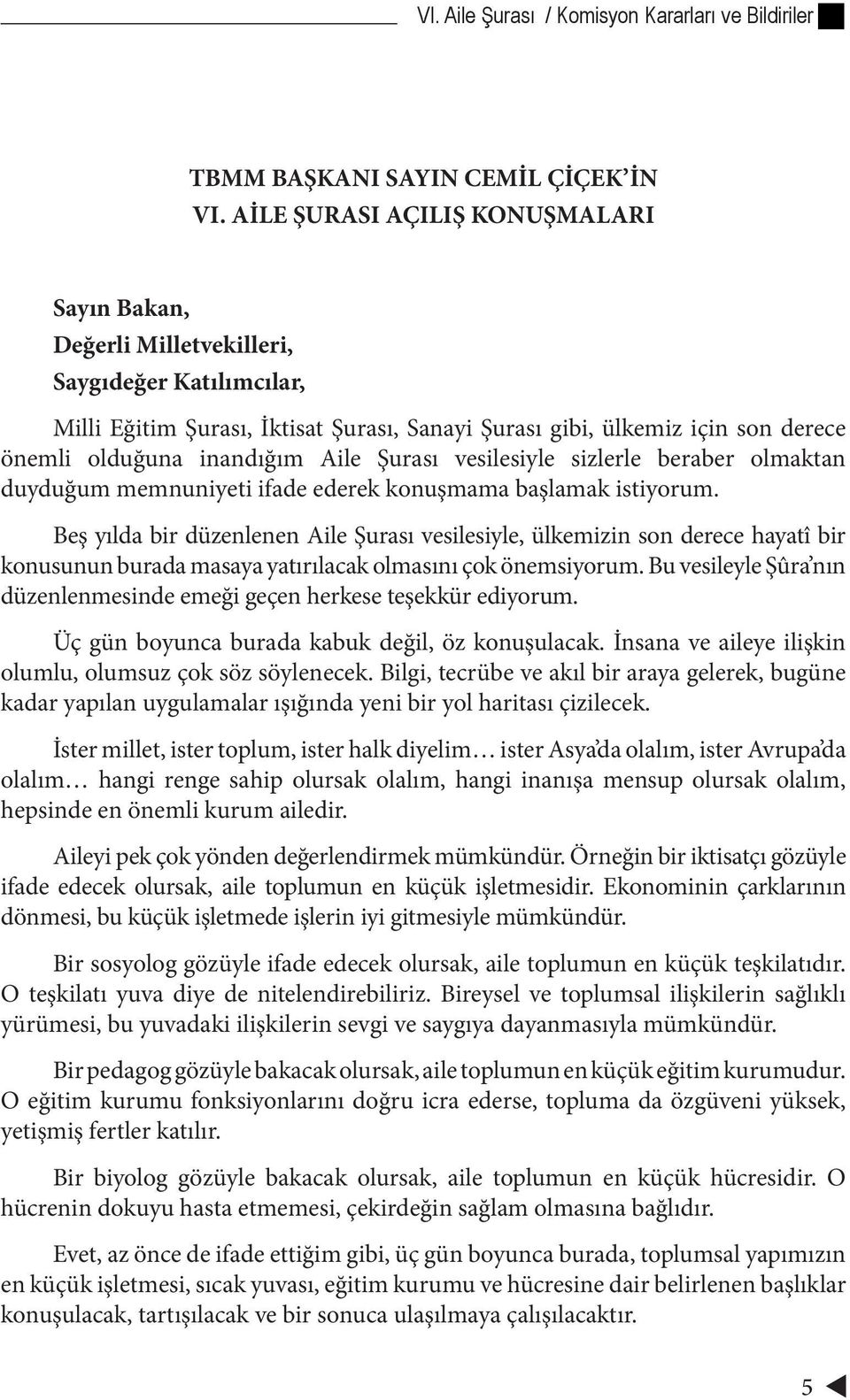 inandığım Aile Şurası vesilesiyle sizlerle beraber olmaktan duyduğum memnuniyeti ifade ederek konuşmama başlamak istiyorum.