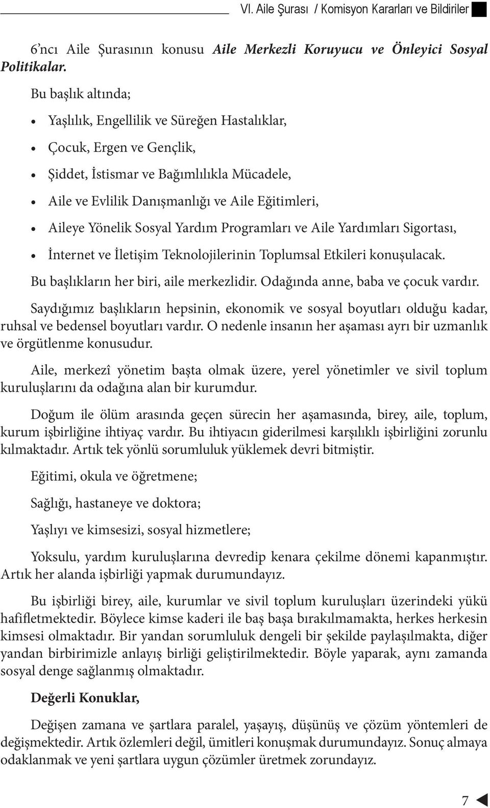 Sosyal Yardım Programları ve Aile Yardımları Sigortası, İnternet ve İletişim Teknolojilerinin Toplumsal Etkileri konuşulacak. Bu başlıkların her biri, aile merkezlidir.