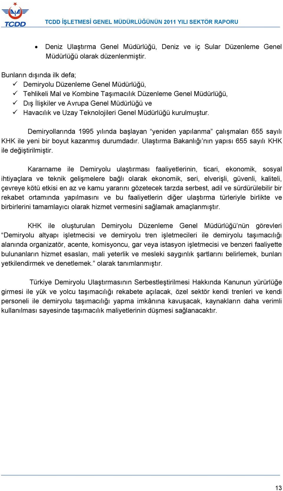 Teknolojileri Genel Müdürlüğü kurulmuştur. Demiryollarında 1995 yılında başlayan yeniden yapılanma çalışmaları 655 sayılı KHK ile yeni bir boyut kazanmış durumdadır.