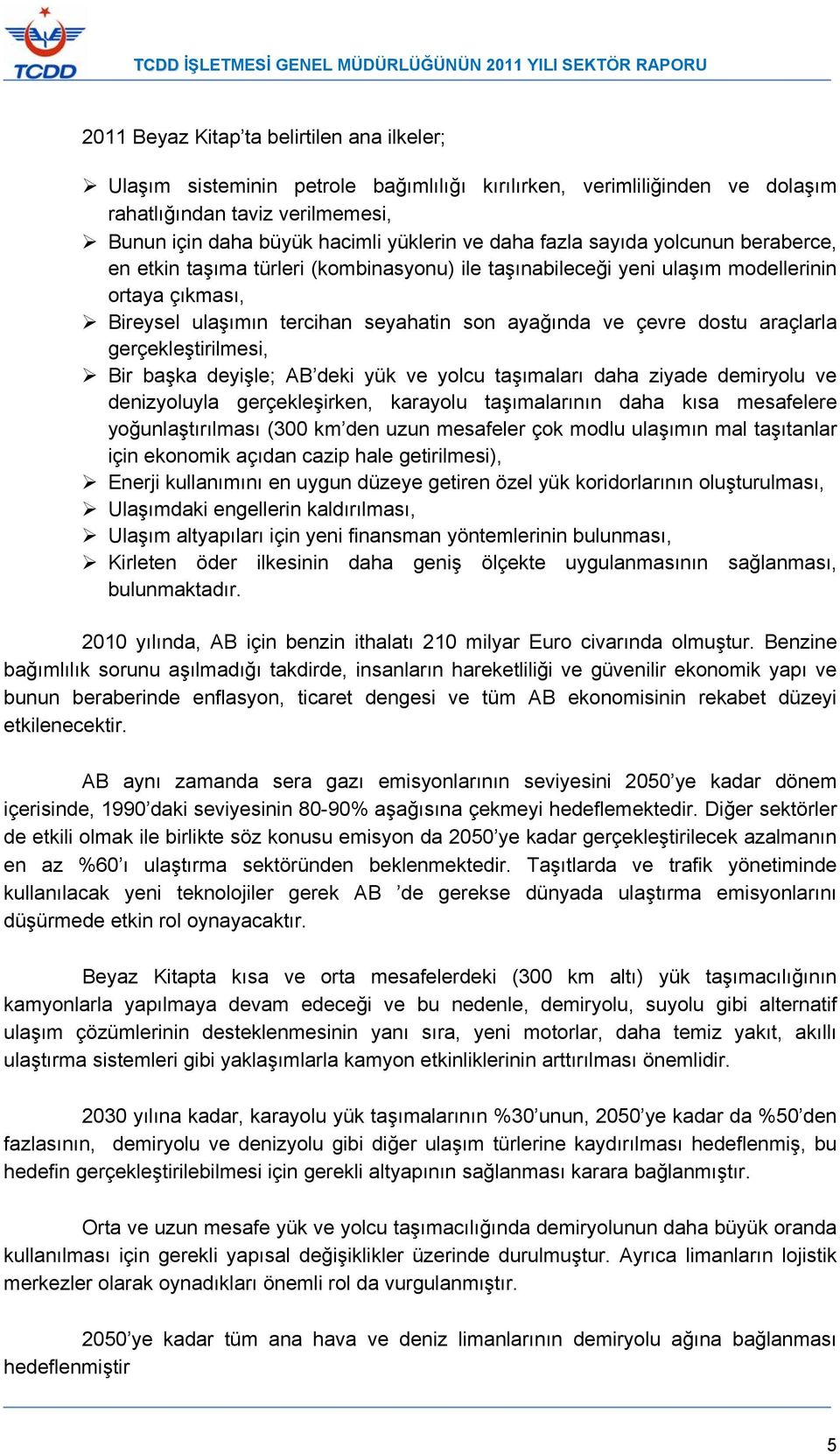 dostu araçlarla gerçekleştirilmesi, Bir başka deyişle; AB deki yük ve yolcu taşımaları daha ziyade demiryolu ve denizyoluyla gerçekleşirken, karayolu taşımalarının daha kısa mesafelere