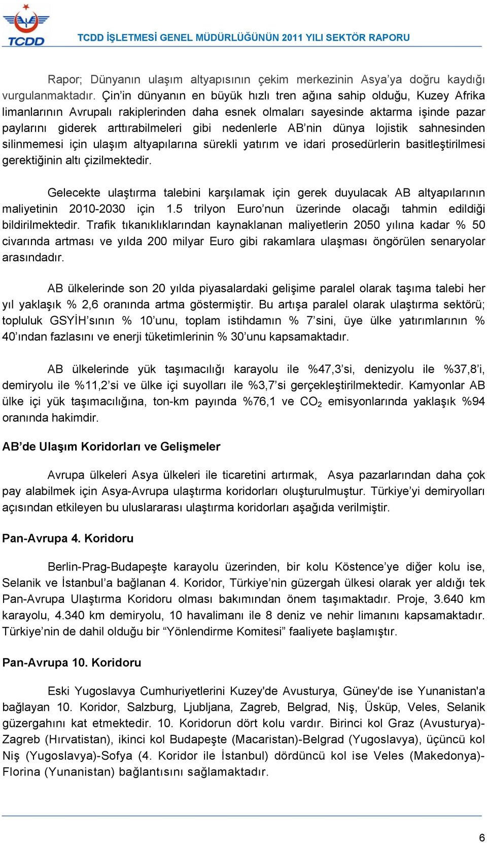 nedenlerle AB nin dünya lojistik sahnesinden silinmemesi için ulaşım altyapılarına sürekli yatırım ve idari prosedürlerin basitleştirilmesi gerektiğinin altı çizilmektedir.