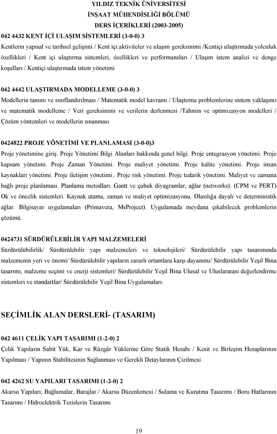 sınıflandırılması / Matematik model kavramı / Ulaştırma problemlerine sistem yaklaşımı ve matematik modelleme / Veri gereksinimi ve verilerin derlenmesi /Tahmin ve optimizasyon modelleri / Çözüm