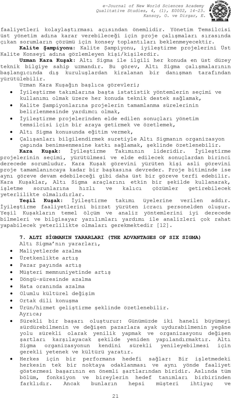 Kalite Şampiyonu: Kalite Şampiyonu, iyileştirme projelerini Üst Kalite Konseyi adına gözlemleyen kişi/kişilerdir.