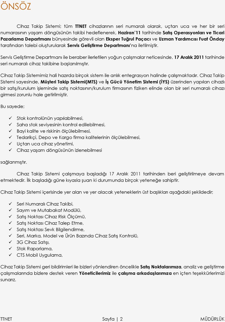 Servis Geliştirme Departmanı ile beraber ilerletilen yoğun çalışmalar neticesinde, 17 Aralık 2011 tarihinde seri numaralı cihaz takibine başlanılmıştır.