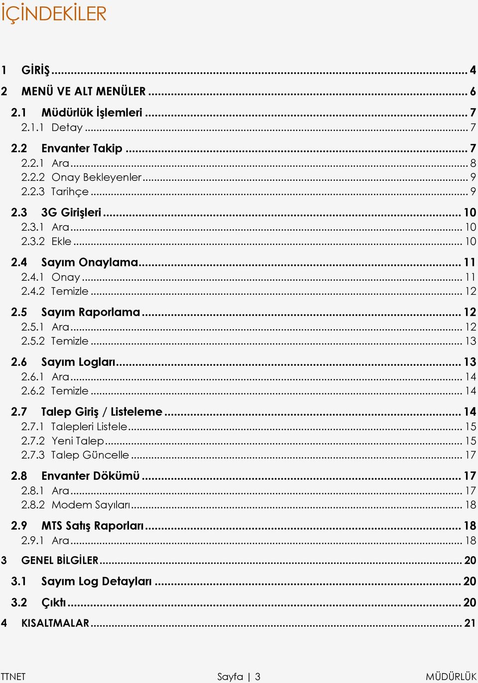 6.2 Temizle... 14 2.7 Talep Giriş / Listeleme... 14 2.7.1 Talepleri Listele... 15 2.7.2 Yeni Talep... 15 2.7.3 Talep Güncelle... 17 2.8 Envanter Dökümü... 17 2.8.1 Ara... 17 2.8.2 Modem Sayıları.