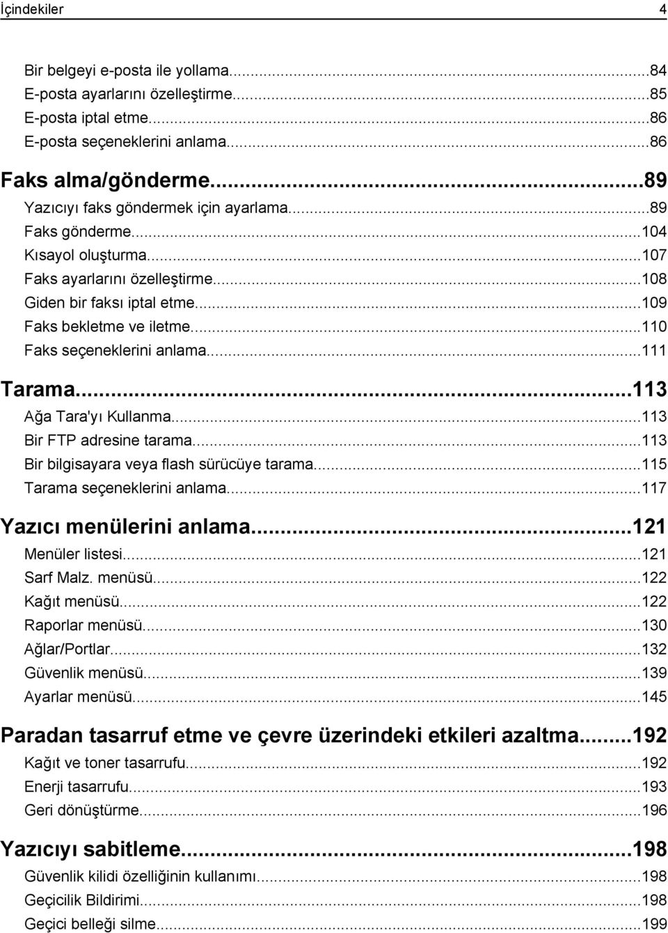 ..110 Faks seçeneklerini anlama...111 Tarama...113 Ağa Tara'yı Kullanma...113 Bir FTP adresine tarama...113 Bir bilgisayara veya flash sürücüye tarama...115 Tarama seçeneklerini anlama.