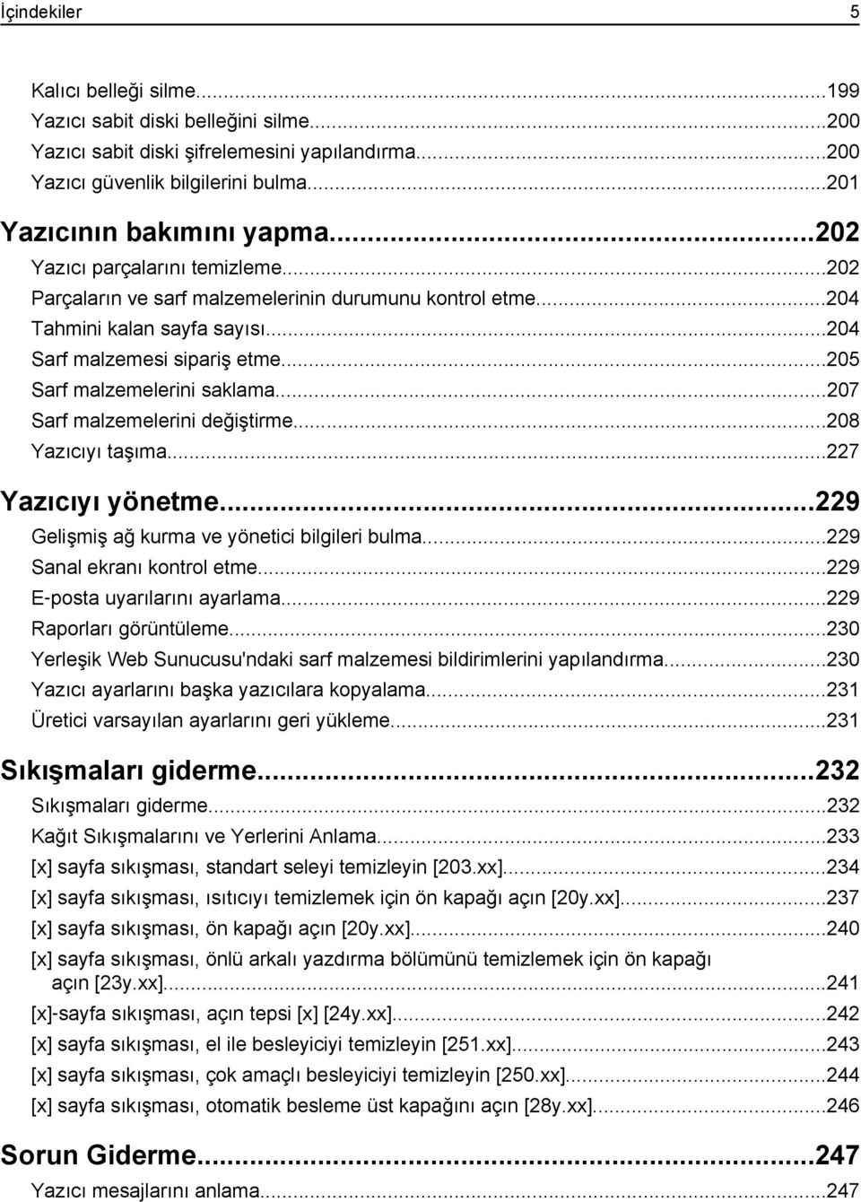 ..207 Sarf malzemelerini değiştirme...208 Yazıcıyı taşıma...227 Yazıcıyı yönetme...229 Gelişmiş ağ kurma ve yönetici bilgileri bulma...229 Sanal ekranı kontrol etme...229 E posta uyarılarını ayarlama.