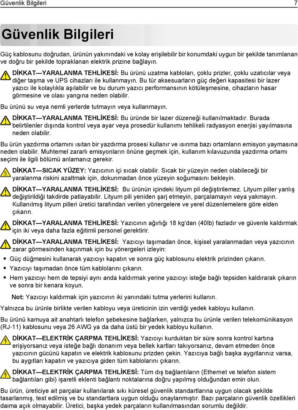 Bu tür aksesuarların güç değeri kapasitesi bir lazer yazıcı ile kolaylıkla aşılabilir ve bu durum yazıcı performansının kötüleşmesine, cihazların hasar görmesine ve olası yangına neden olabilir.