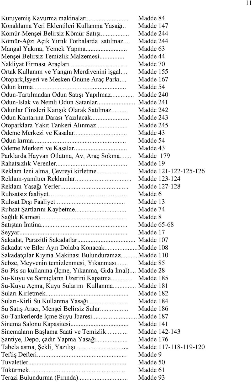 .. Madde 155 Otopark,İşyeri ve Mesken Önüne Araç Parkı... Madde 167 Odun kırma... Madde 54 Odun-Tartılmadan Odun Satışı Yapılmaz... Madde 240 Odun-Islak ve Nemli Odun Satanlar.