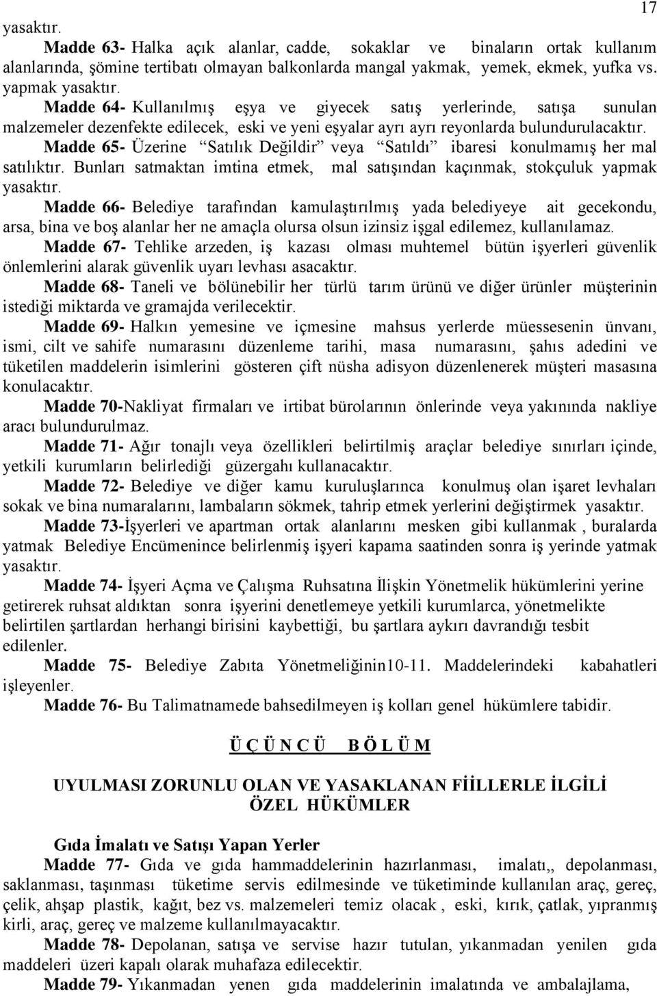 Madde 65- Üzerine Satılık Değildir veya Satıldı ibaresi konulmamış her mal satılıktır. Bunları satmaktan imtina etmek, mal satışından kaçınmak, stokçuluk yapmak yasaktır.