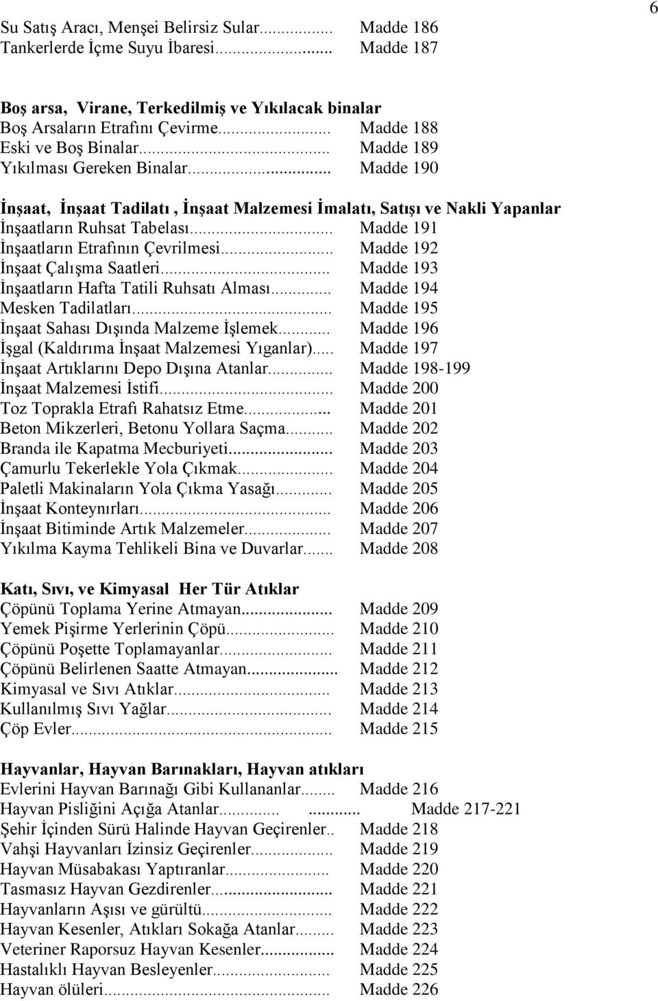 .. Madde 191 İnşaatların Etrafının Çevrilmesi... Madde 192 İnşaat Çalışma Saatleri... Madde 193 İnşaatların Hafta Tatili Ruhsatı Alması... Madde 194 Mesken Tadilatları.