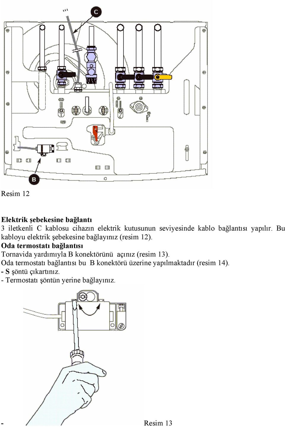 Oda termostatı bağlantısı Tornavida yardımıyla B konektörünü açınız (resim 13).