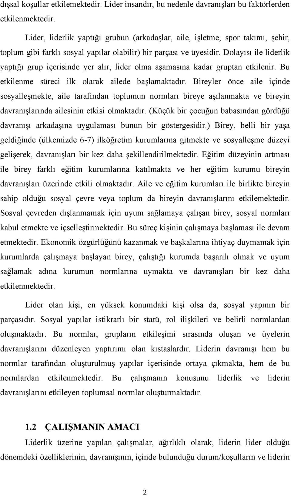 Dolayısı ile liderlik yaptığı grup içerisinde yer alır, lider olma aşamasına kadar gruptan etkilenir. Bu etkilenme süreci ilk olarak ailede başlamaktadır.