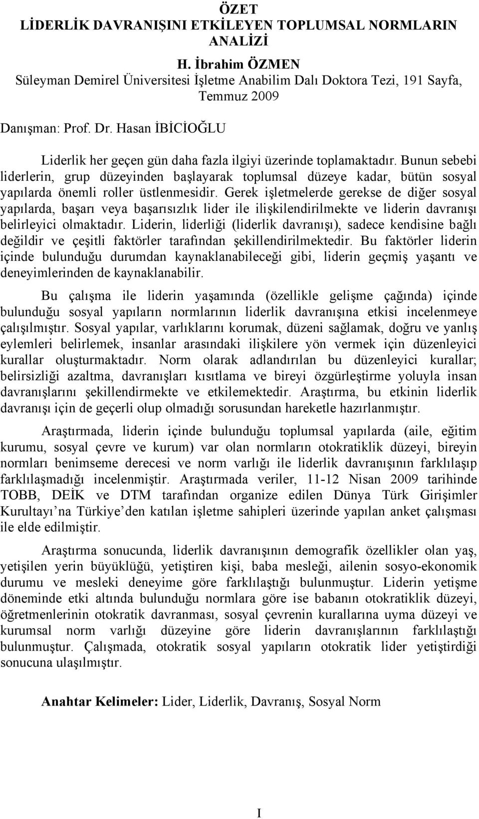 Bunun sebebi liderlerin, grup düzeyinden başlayarak toplumsal düzeye kadar, bütün sosyal yapılarda önemli roller üstlenmesidir.