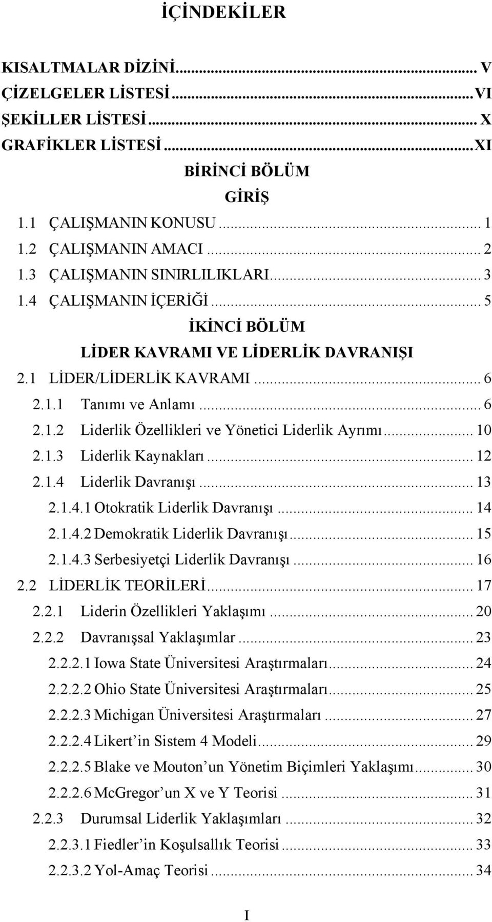 .. 10 2.1.3 Liderlik Kaynakları... 12 2.1.4 Liderlik Davranışı... 13 2.1.4.1 Otokratik Liderlik Davranışı... 14 2.1.4.2 Demokratik Liderlik Davranışı... 15 2.1.4.3 Serbesiyetçi Liderlik Davranışı.