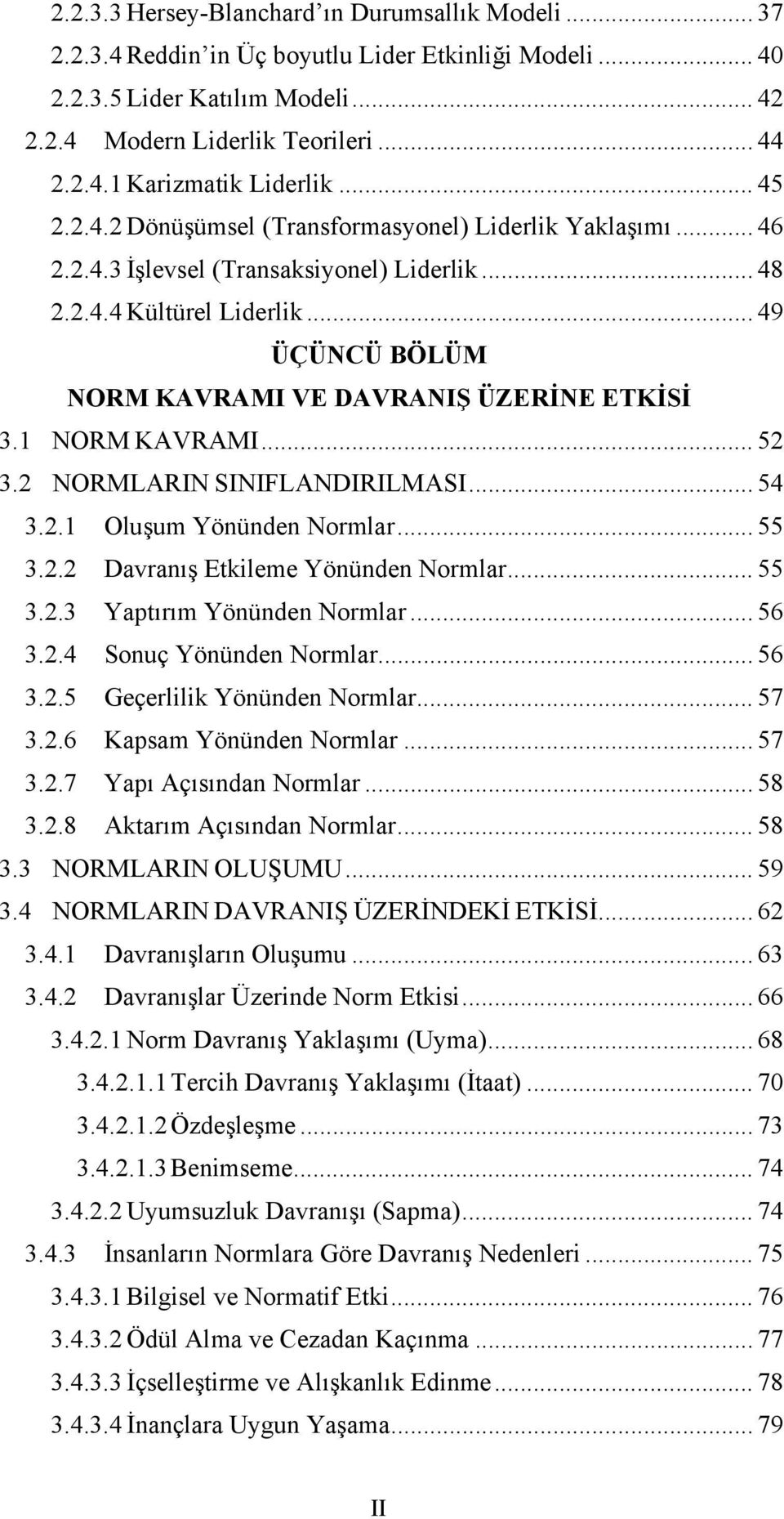 .. 49 ÜÇÜNCÜ BÖLÜM NORM KAVRAMI VE DAVRANIŞ ÜZERİNE ETKİSİ 3.1 NORM KAVRAMI... 52 3.2 NORMLARIN SINIFLANDIRILMASI... 54 3.2.1 Oluşum Yönünden Normlar... 55 3.2.2 Davranış Etkileme Yönünden Normlar.