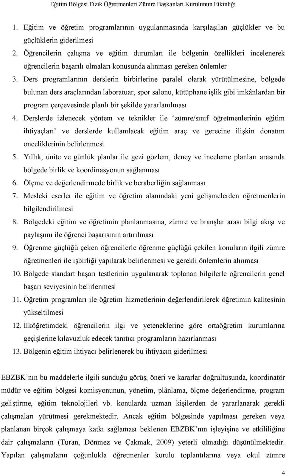 Ders programlarının derslerin birbirlerine paralel olarak yürütülmesine, bölgede bulunan ders araçlarından laboratuar, spor salonu, kütüphane işlik gibi imkânlardan bir program çerçevesinde planlı