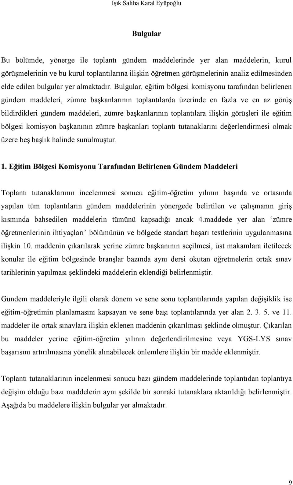 Bulgular, eğitim bölgesi komisyonu tarafından belirlenen gündem maddeleri, zümre başkanlarının toplantılarda üzerinde en fazla ve en az görüş bildirdikleri gündem maddeleri, zümre başkanlarının