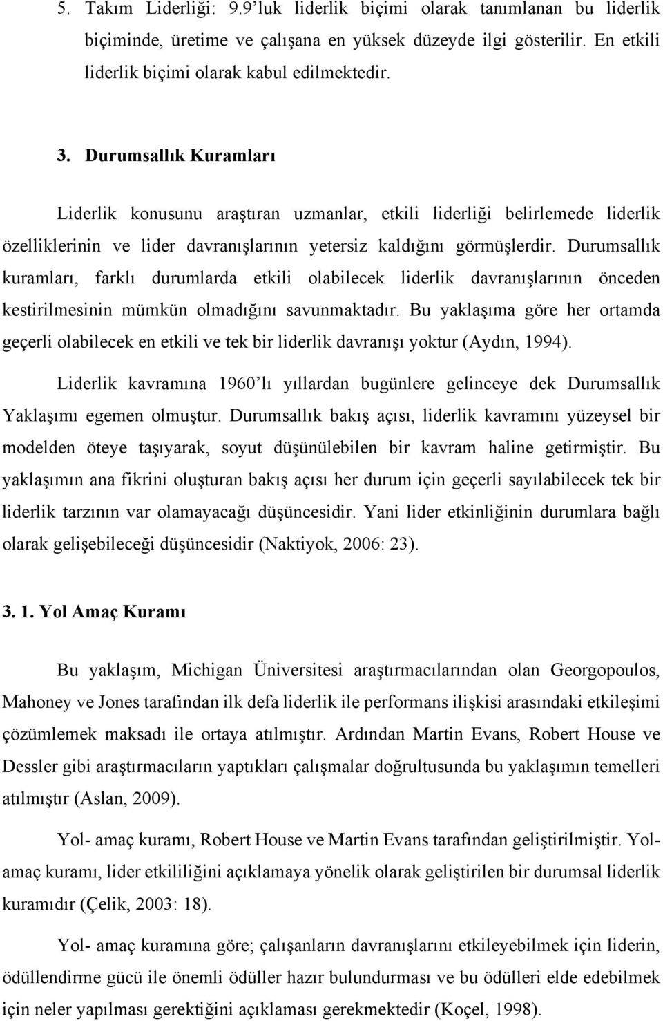 Durumsallık kuramları, farklı durumlarda etkili olabilecek liderlik davranışlarının önceden kestirilmesinin mümkün olmadığını savunmaktadır.