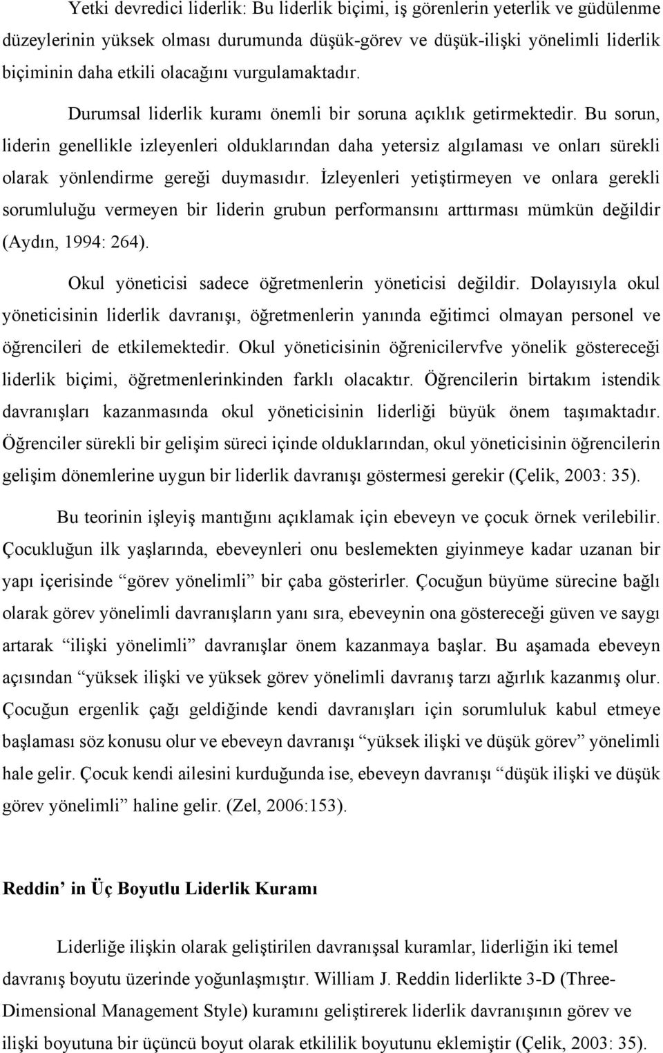 Bu sorun, liderin genellikle izleyenleri olduklarından daha yetersiz algılaması ve onları sürekli olarak yönlendirme gereği duymasıdır.