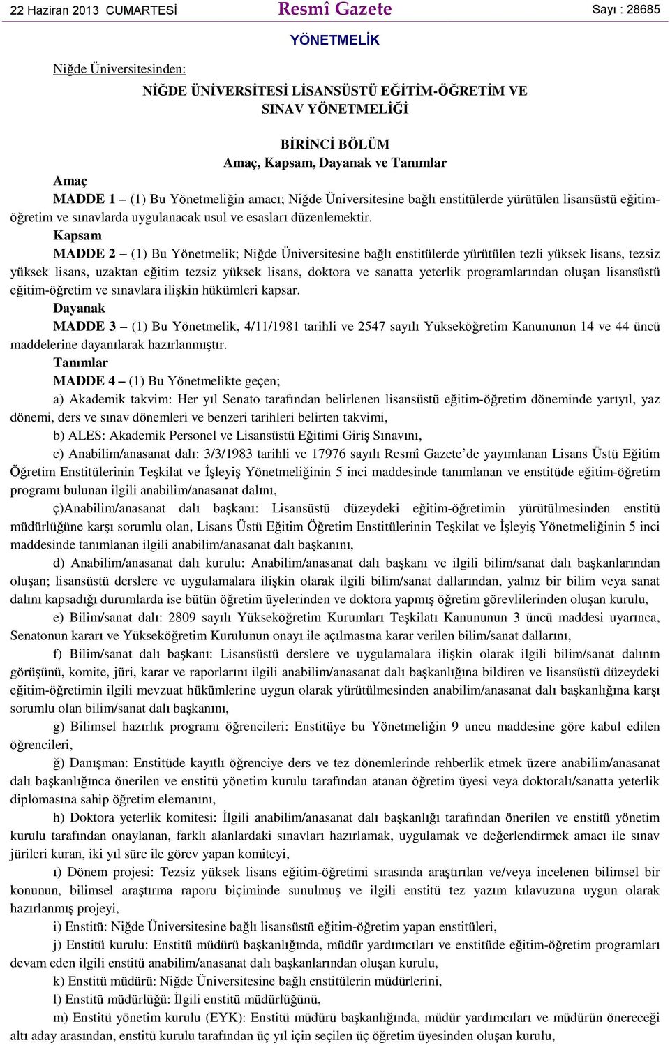 Kapsam MADDE 2 (1) Bu Yönetmelik; Niğde Üniversitesine bağlı enstitülerde yürütülen tezli yüksek lisans, tezsiz yüksek lisans, uzaktan eğitim tezsiz yüksek lisans, doktora ve sanatta yeterlik