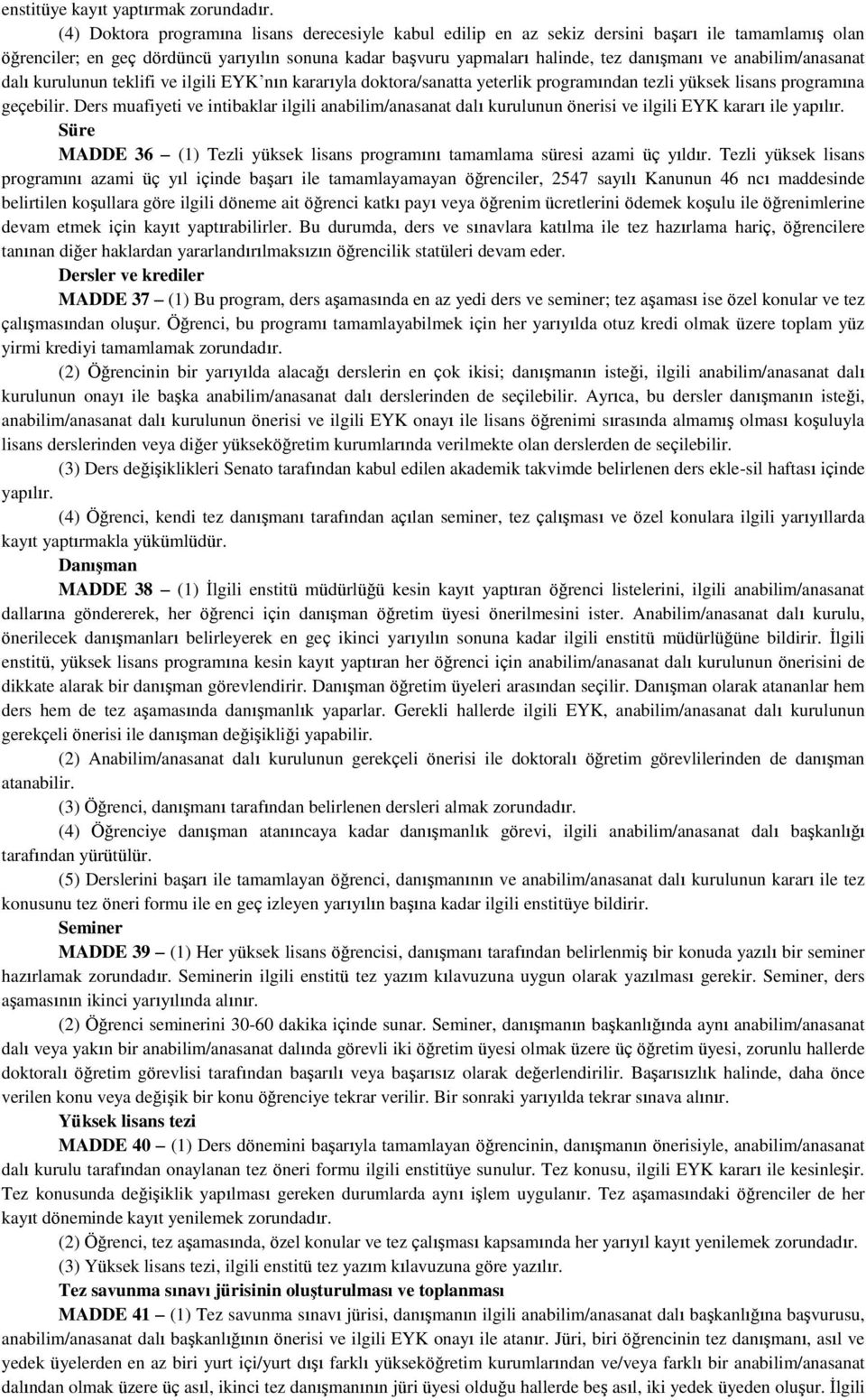 anabilim/anasanat dalı kurulunun teklifi ve ilgili EYK nın kararıyla doktora/sanatta yeterlik programından tezli yüksek lisans programına geçebilir.