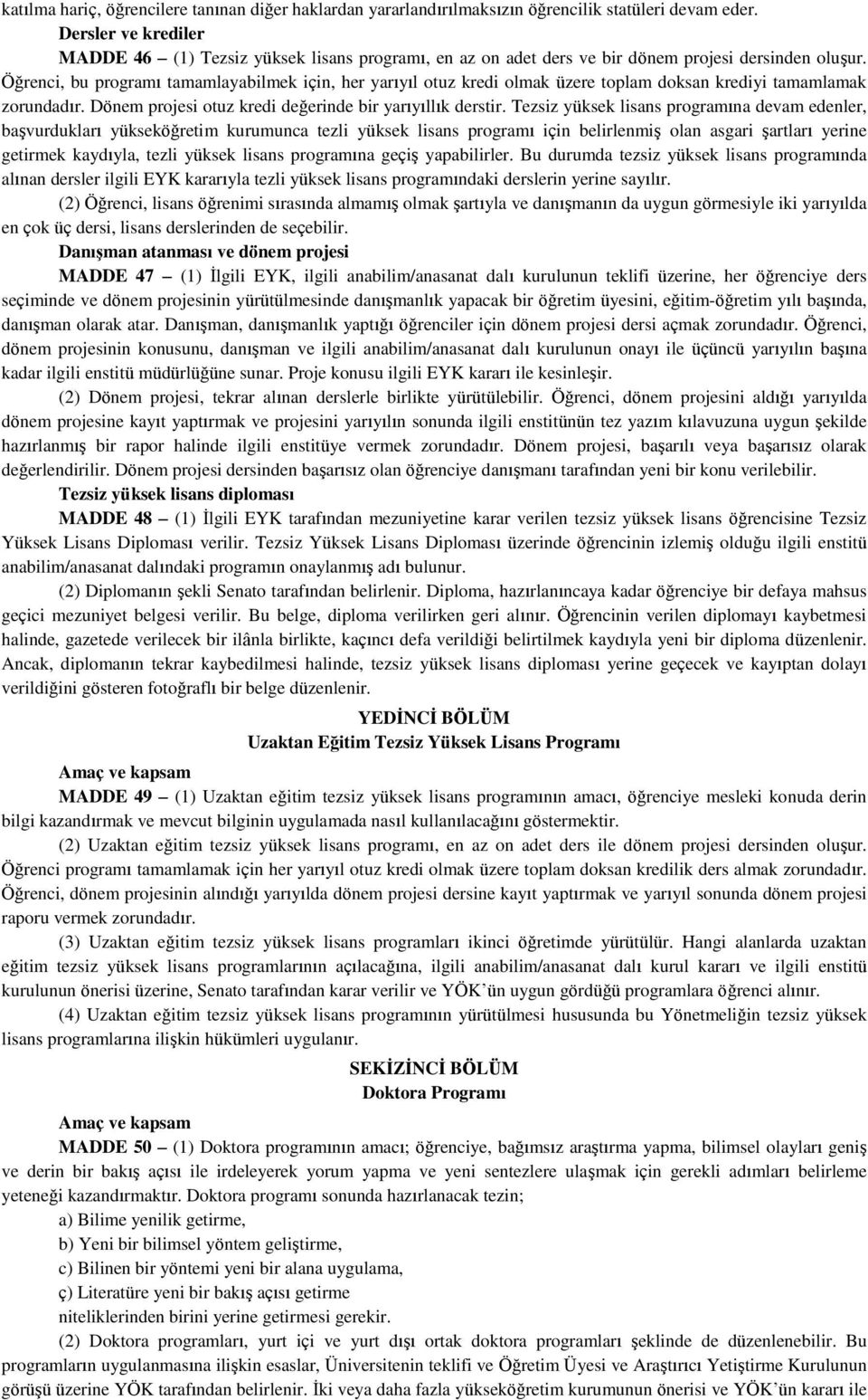 Öğrenci, bu programı tamamlayabilmek için, her yarıyıl otuz kredi olmak üzere toplam doksan krediyi tamamlamak zorundadır. Dönem projesi otuz kredi değerinde bir yarıyıllık derstir.