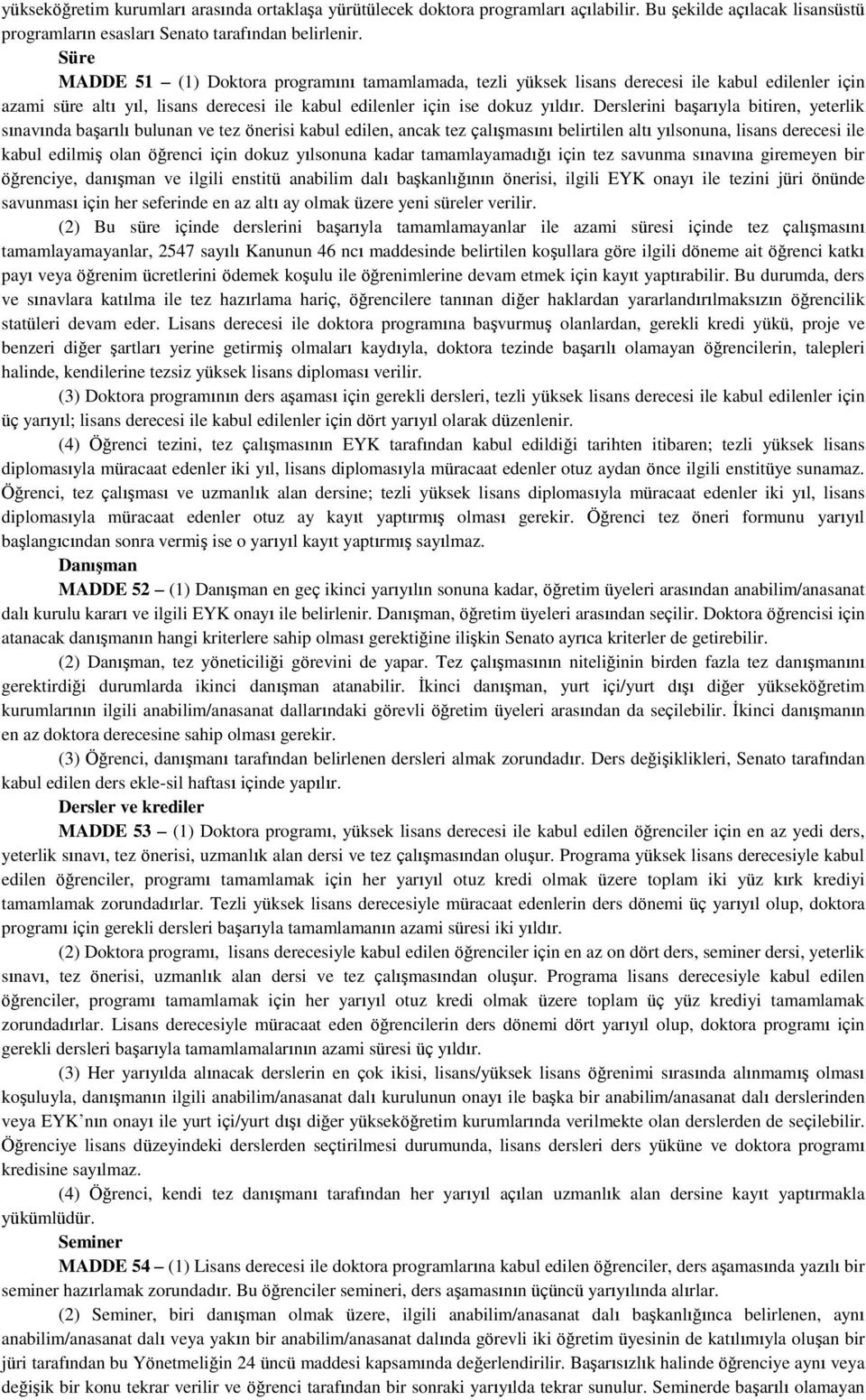 Derslerini başarıyla bitiren, yeterlik sınavında başarılı bulunan ve tez önerisi kabul edilen, ancak tez çalışmasını belirtilen altı yılsonuna, lisans derecesi ile kabul edilmiş olan öğrenci için