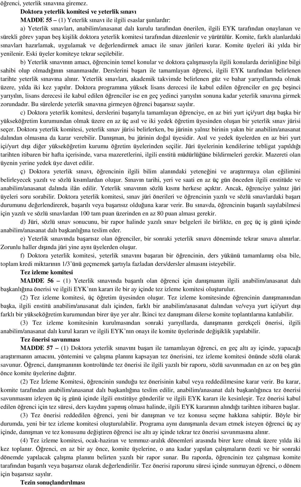 onaylanan ve sürekli görev yapan beş kişilik doktora yeterlik komitesi tarafından düzenlenir ve yürütülür.