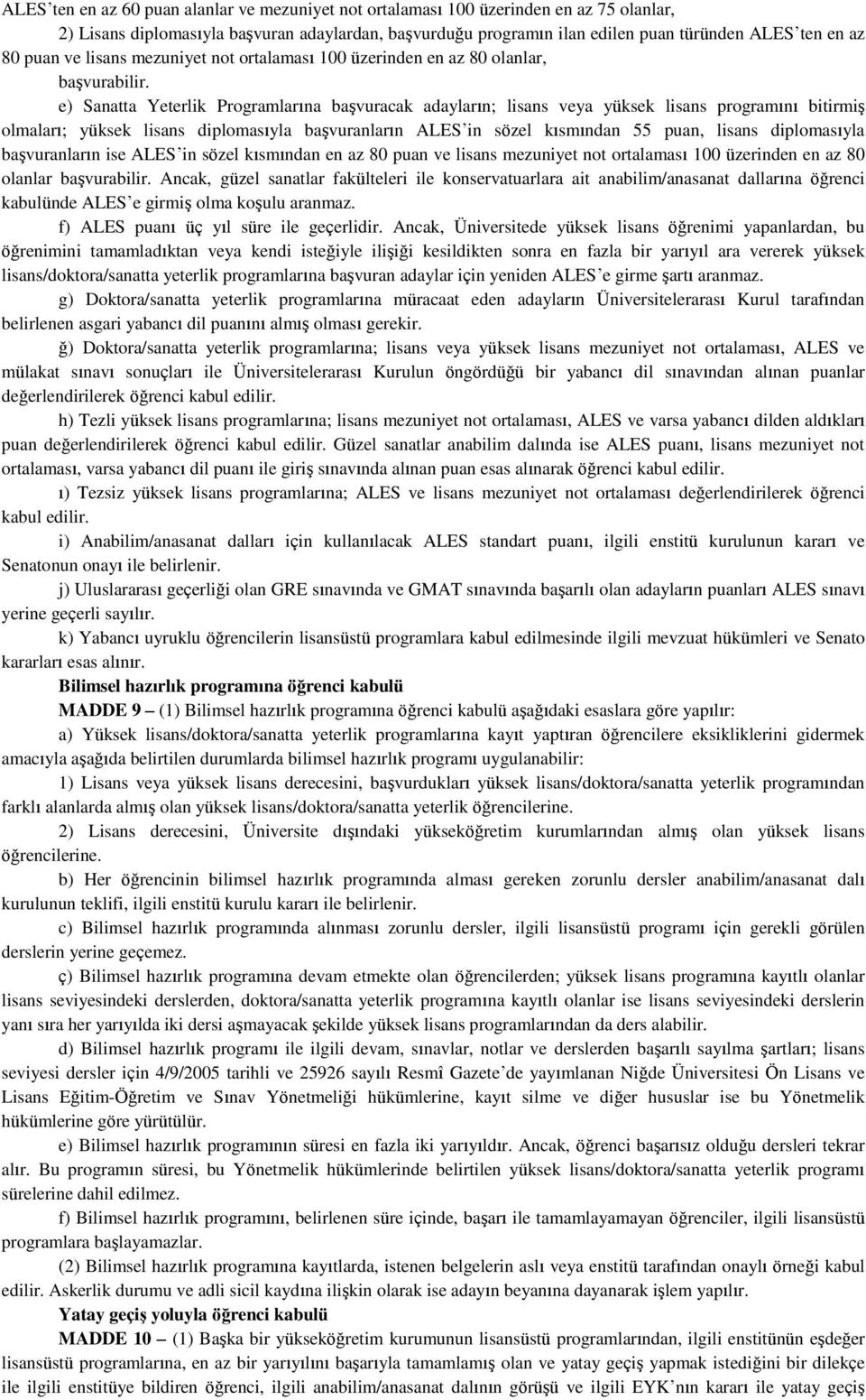 e) Sanatta Yeterlik Programlarına başvuracak adayların; lisans veya yüksek lisans programını bitirmiş olmaları; yüksek lisans diplomasıyla başvuranların ALES in sözel kısmından 55 puan, lisans