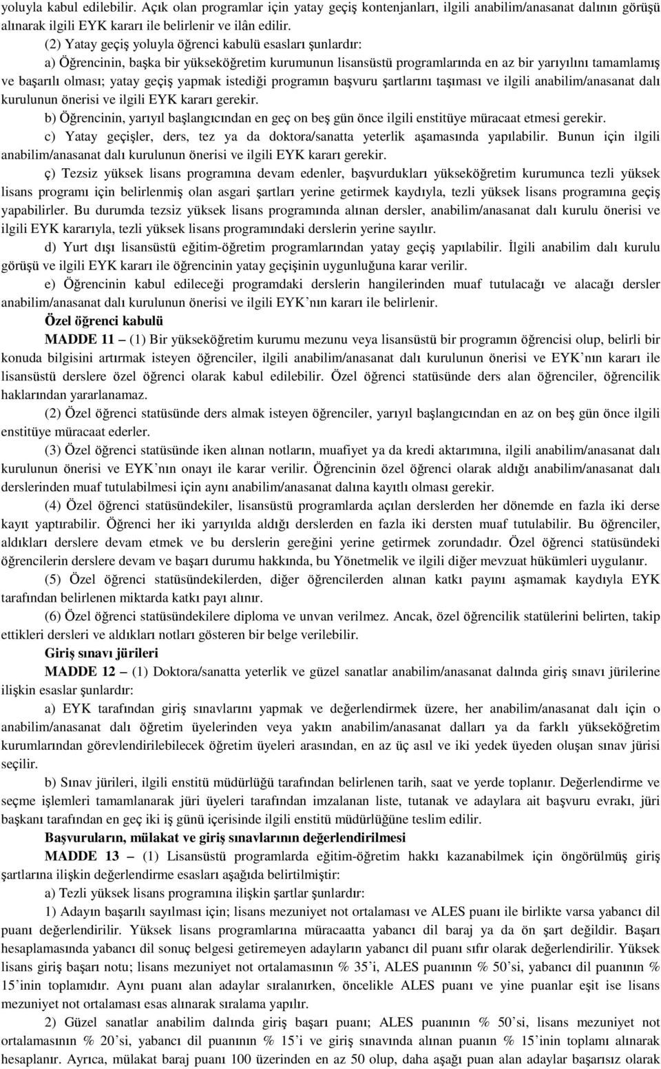 yapmak istediği programın başvuru şartlarını taşıması ve ilgili anabilim/anasanat dalı kurulunun önerisi ve ilgili EYK kararı gerekir.