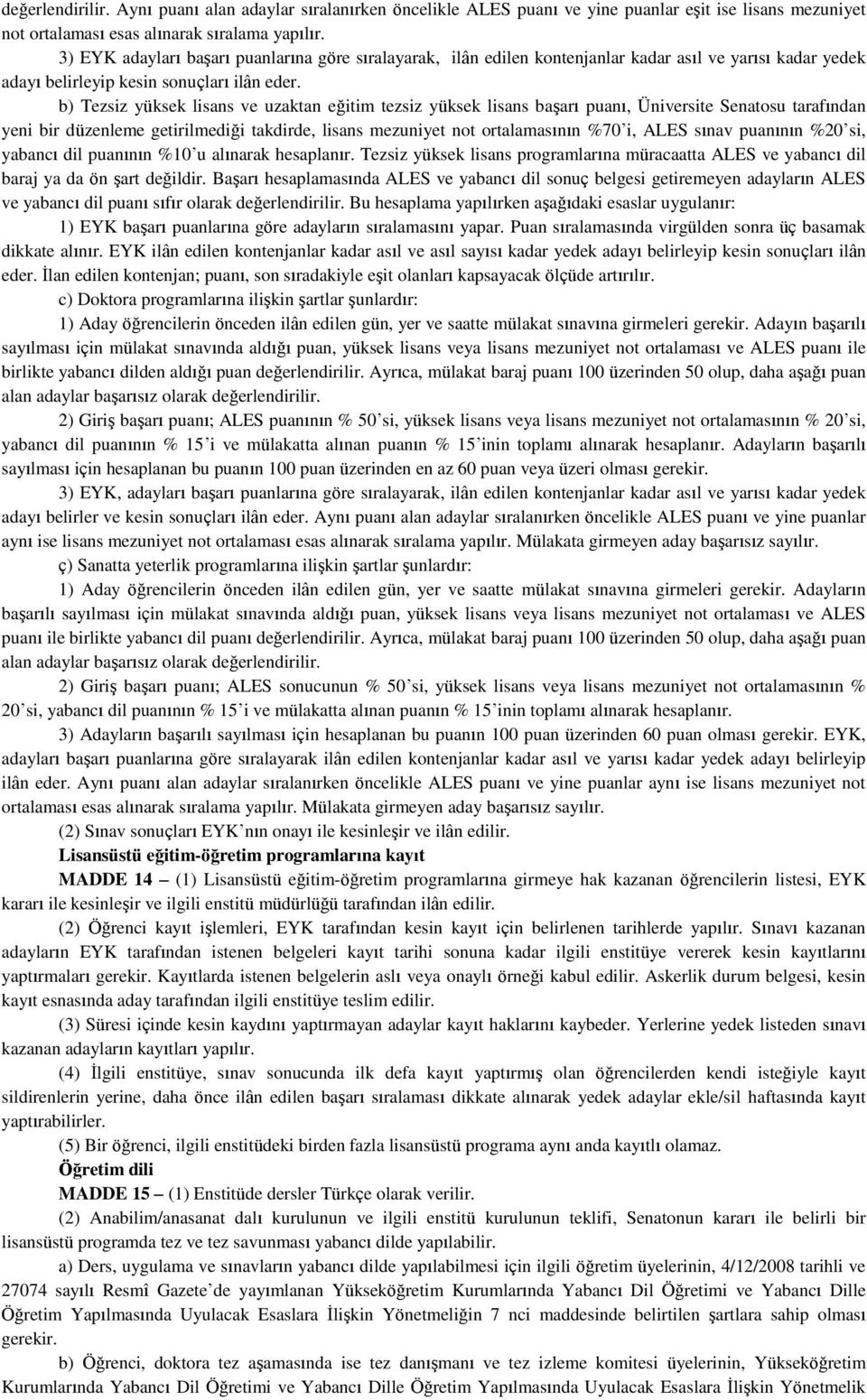 b) Tezsiz yüksek lisans ve uzaktan eğitim tezsiz yüksek lisans başarı puanı, Üniversite Senatosu tarafından yeni bir düzenleme getirilmediği takdirde, lisans mezuniyet not ortalamasının %70 i, ALES