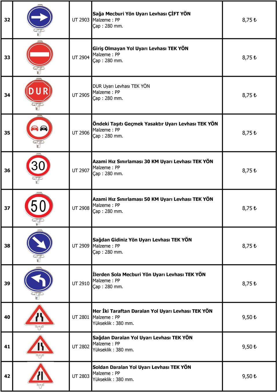 KM Uyarı Levhası TEK YÖN 38 UT 2909 Sağdan Gidiniz Yön Uyarı Levhası TEK YÖN 39 UT 2910 İlerden Sola Mecburi Yön Uyarı Levhası TEK YÖN 40 UT 2801 Her